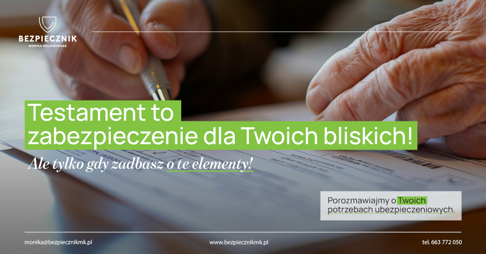 Testament to zabezpieczenie dla Twoich bliskich! ...pod warunkiem, że zadbasz o te elementy.